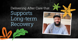 Delivering After Care that Supports Long-Term Recovery