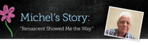 Michel's Story. Renascent Showed Me the Way.