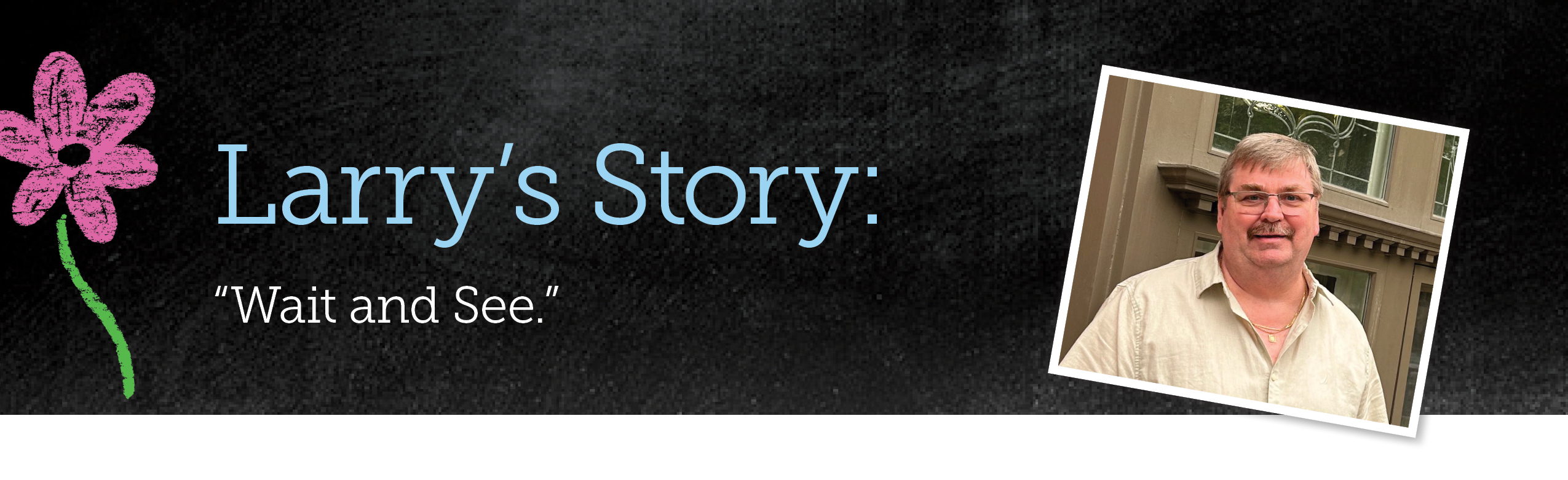 Larry's Story. Wait and See.