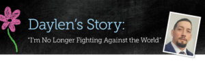 Daylen's Story. I'm no longer fighting against the world.